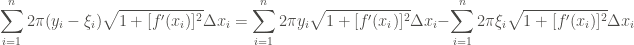 \displaystyle \sum_{i=1}^{n}{2\pi (y_i-\xi_i) \sqrt{1+[f' (x_i )]^2} \Delta x_i} = \sum_{i=1}^n{2\pi y_i \sqrt{1+[f' (x_i )]^2} \Delta x_i } - \sum_{i=1}^n{2\pi \xi_i \sqrt{1+[f' (x_i )]^2} \Delta x_i}