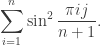 \displaystyle \sum_{i=1}^{n} \sin^2 \frac{\pi i j}{n+1}.