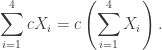 \displaystyle \sum_{i=1}^4 c X_i = c \left(\sum_{i=1}^4 X_i\right).