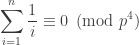 \displaystyle \sum_{i=1}^n \dfrac{1}{i} \equiv 0 \pmod{p^4}