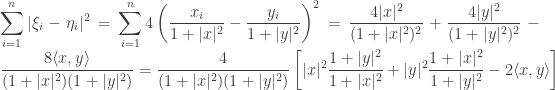 \displaystyle \sum_{i=1}^n |\xi_i - \eta_i|^2=\sum_{i=1}^n 4\left( \frac{x_i}{1+|x|^2}-\frac{y_i}{1+|y|^2}\right)^2=\frac{4|x|^2}{(1+|x|^2)^2} + \frac{4|y|^2}{(1+|y|^2)^2} - \frac{8\langle x,y \rangle}{(1+|x|^2)(1+|y|^2)}=\frac 4{(1+|x|^2)(1+|y|^2)} \left[ |x|^2 \frac{1+|y|^2}{1+|x|^2} + |y|^2 \frac{1+|x|^2}{1+|y|^2} - 2\langle x,y \rangle\right]