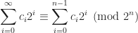 \displaystyle \sum_{i = 0}^{\infty} c_i 2^i \equiv \sum_{i = 0}^{n-1} c_i 2^i \pmod{2^n}