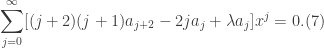\displaystyle \sum_{j=0}^{\infty}[(j+2)(j+1)a_{j+2}-2ja_{j}+\lambda a_{j}]x^{j}=0. (7)
