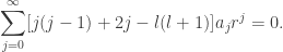 \displaystyle \sum_{j=0}^{\infty}[j(j-1)+2j-l(l+1)]a_{j}r^{j}=0.