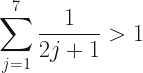 \displaystyle \sum_{j=1}^7 \frac{1}{2j+1} > 1 