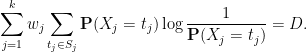 \displaystyle \sum_{j=1}^k w_j \sum_{t_j \in S_j} {\bf P}( X_j = t_j) \log \frac{1}{{\bf P}(X_j = t_j)} = D.