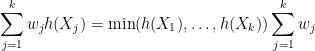 \displaystyle \sum_{j=1}^k w_j h(X_j) = \min(h(X_1),\dots,h(X_k)) \sum_{j=1}^k w_j