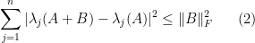 \displaystyle \sum_{j=1}^n |\lambda_j(A+B)-\lambda_j(A)|^2 \leq \|B\|_F^2 \ \ \ \ \ (2)