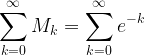 \displaystyle \sum_{k=0}^{\infty}M_k=\sum_{k=0}^{\infty}e^{-k}