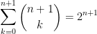 \displaystyle \sum_{k=0}^{n+1} {{n+1} \choose k}=2^{n+1} 