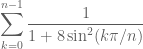 \displaystyle \sum_{k=0}^{n-1} \frac1{1 + 8\sin^2 (k\pi /n)}