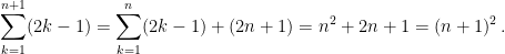 \displaystyle \sum_{k=1}^{n+1} (2k-1) = \sum_{k=1}^{n} (2k-1) + (2n+1) = n^2+2n+1 = (n+1)^2 \,. 