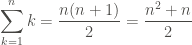 \displaystyle \sum_{k=1}^{n}{k} = \frac{n(n+1)}{2} = \frac{{n}^{2}+n}{2}