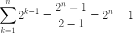 \displaystyle \sum_{k=1}^{n} 2^{k-1}=\frac{2^n-1}{2-1}=2^n-1