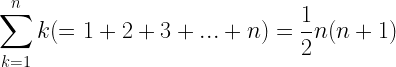 \displaystyle \sum_{k=1}^{n} k(=1+2+3+...+n)=\frac{1}{2}n(n+1)