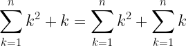 \displaystyle \sum_{k=1}^{n} k^2+k=\sum_{k=1}^{n} k^2+\sum_{k=1}^{n} k