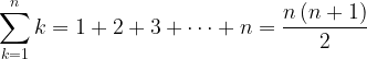 \displaystyle \sum_{k=1}^{n}k=1+2+3+\cdots +n=\frac{n\left ( n+1 \right )}{2} 