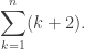 \displaystyle \sum_{k=1}^n (k + 2).