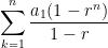 \displaystyle \sum_{k=1}^n \frac{a_1(1-r^n)}{1-r}