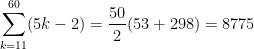 \displaystyle \sum_{k=11}^{60} (5k - 2) = \frac{50}{2} (53+298) = 8775