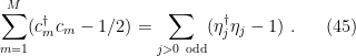 \displaystyle \sum_{m=1}^M (c_m^\dagger c_m -1/ 2)=\sum_{j>0~\rm odd} (\eta_j^\dagger \eta_j -1) ~.\ \ \ \ \ (45)
