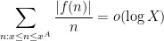\displaystyle \sum_{n: x \leq n \leq x^A} \frac{|f(n)|}{n} = o( \log X ) 