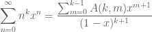 \displaystyle \sum_{n=0}^\infty n^k x^n = \frac{\sum_{m=0}^{k-1} A(k,m) x^{m+1}}{(1-x)^{k+1}}