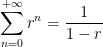 \displaystyle \sum_{n=0}^{+\infty} r^n= \frac{1}{1-r} 