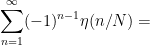 \displaystyle \sum_{n=1}^\infty (-1)^{n-1} \eta(n/N) = 