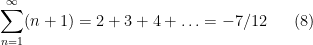 \displaystyle \sum_{n=1}^\infty (n+1) = 2 + 3 + 4 + \ldots = -7/12 \ \ \ \ \ (8)