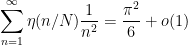 \displaystyle \sum_{n=1}^\infty \eta(n/N) \frac{1}{n^2} = \frac{\pi^2}{6} + o(1)