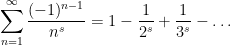 \displaystyle \sum_{n=1}^\infty \frac{(-1)^{n-1}}{n^s} = 1 - \frac{1}{2^s} + \frac{1}{3^s} - \ldots