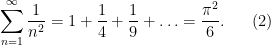 \displaystyle \sum_{n=1}^\infty \frac{1}{n^2} = 1 + \frac{1}{4} + \frac{1}{9} + \ldots = \frac{\pi^2}{6}. \ \ \ \ \ (2)