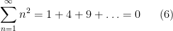 \displaystyle \sum_{n=1}^\infty n^2 = 1 + 4 + 9 + \ldots = 0 \ \ \ \ \ (6)