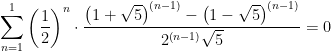 \displaystyle \sum_{n=1}^{1}\left(\frac{1}{2}\right)^{n}\cdot\frac{\left(1+\sqrt{5}\right)^{\left(n-1\right)}-\left(1-\sqrt{5}\right)^{\left(n-1\right)}}{2^{\left(n-1\right)}\sqrt{5}} = 0