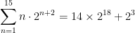 \displaystyle \sum_{n=1}^{15} n \cdot 2^{n+2} = 14 \times 2^{18} + 2^3
