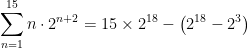 \displaystyle \sum_{n=1}^{15} n \cdot 2^{n+2} = 15 \times 2^{18} - \left(2^{18} - 2^3 \right)