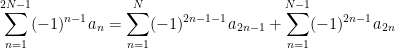 \displaystyle \sum_{n=1}^{2N-1} (-1)^{n-1} a_n = \displaystyle \sum_{n=1}^{N} (-1)^{2n-1-1} a_{2n-1} + \sum_{n=1}^{N-1} (-1)^{2n-1} a_{2n}