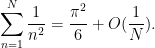 \displaystyle \sum_{n=1}^N \frac{1}{n^2} = \frac{\pi^2}{6} + O(\frac{1}{N}).