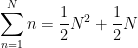 \displaystyle \sum_{n=1}^N n = \frac{1}{2} N^2 + \frac{1}{2} N