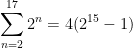 \displaystyle \sum_{n=2}^{17} 2^n = 4(2^{15} - 1)