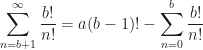 \displaystyle \sum_{n=b+1}^\infty \frac{b!}{n!}=a(b-1)!-\sum_{n=0}^b \frac{b!}{n!}