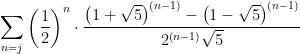 \displaystyle \sum_{n=j}^{ }\left(\frac{1}{2}\right)^{n}\cdot\frac{\left(1+\sqrt{5}\right)^{\left(n-1\right)}-\left(1-\sqrt{5}\right)^{\left(n-1\right)}}{2^{\left(n-1\right)}\sqrt{5}} 
