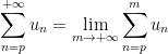 \displaystyle \sum_{n=p}^{+\infty} u_n =\lim_{m \rightarrow +\infty} \sum_{n=p}^m u_n 