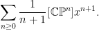 \displaystyle \sum_{n \geq 0} \frac{1}{n+1} [\mathbb{CP}^n] x^{n+1}. 