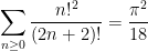 \displaystyle \sum_{n \geq 0} \frac{n!^2}{(2n+2)!} = \frac{\pi^2}{18}