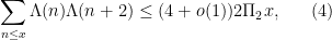 \displaystyle \sum_{n \leq x} \Lambda(n) \Lambda(n+2) \leq (4+o(1)) 2 \Pi_2 x, \ \ \ \ \ (4)