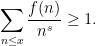 \displaystyle \sum_{n \leq x} \frac{f(n)}{n^s} \geq 1.