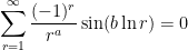\displaystyle \sum_{r=1}^\infty \frac{(-1)^r}{r^a} \sin(b \ln r) = 0