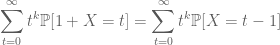 \displaystyle \sum_{t=0}^\infty t^k\mathbb{P}[1+X=t]=\sum_{t=0}^\infty t^k\mathbb{P}[X=t-1]